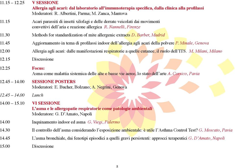 30 Methods for standardization of mite allergenic extracts D. Barber, Madrid 11.45 Aggiornamento in tema di profilassi indoor dell allergia agli acari della polvere P. Minale, Genova 12.