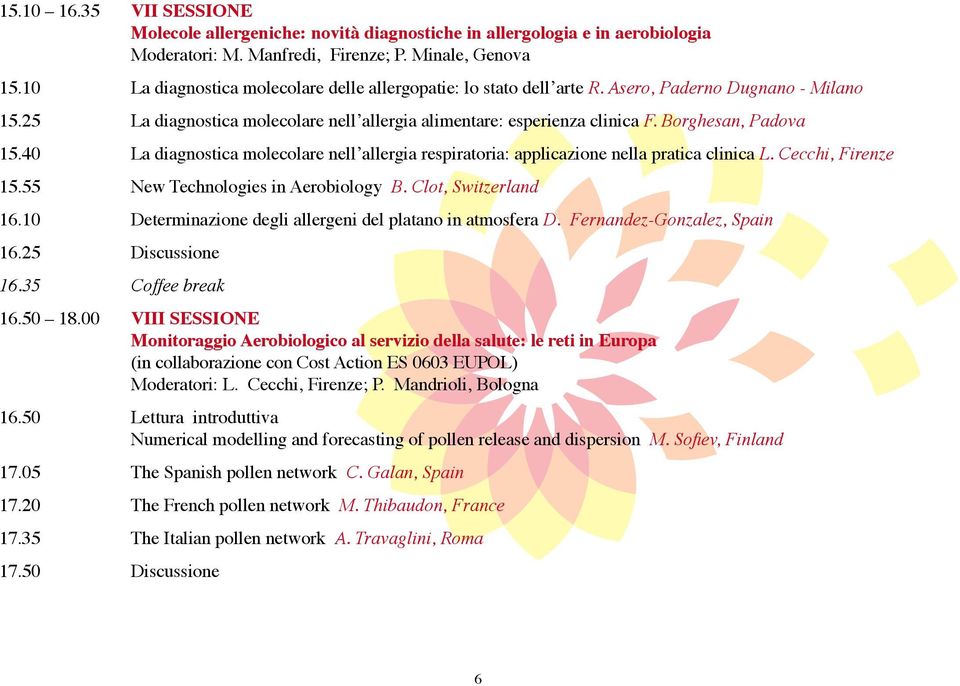 Borghesan, Padova 15.40 La diagnostica molecolare nell allergia respiratoria: applicazione nella pratica clinica L. Cecchi, Firenze 15.55 New Technologies in Aerobiology B. Clot, Switzerland 16.