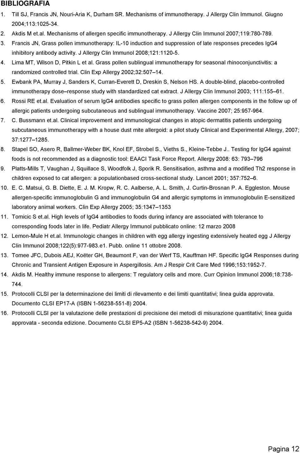 Francis JN, Grass pollen immunotherapy: IL-10 induction and suppression of late responses precedes IgG4 inhibitory antibody activity. J Allergy Clin Immunol 2008;121:1120-5. 4.