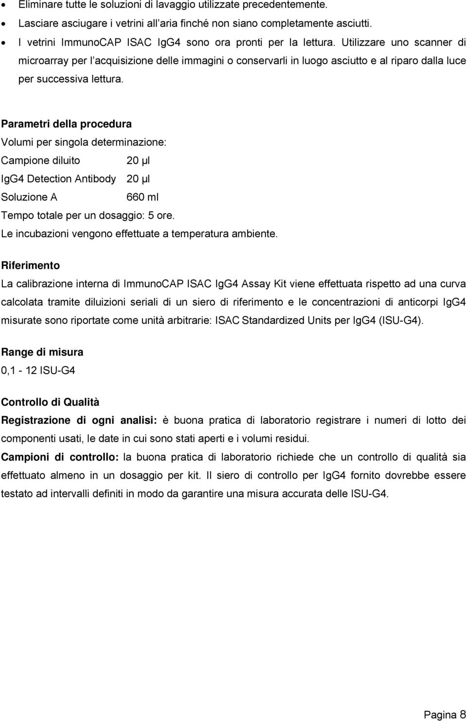 Utilizzare uno scanner di microarray per l acquisizione delle immagini o conservarli in luogo asciutto e al riparo dalla luce per successiva lettura.