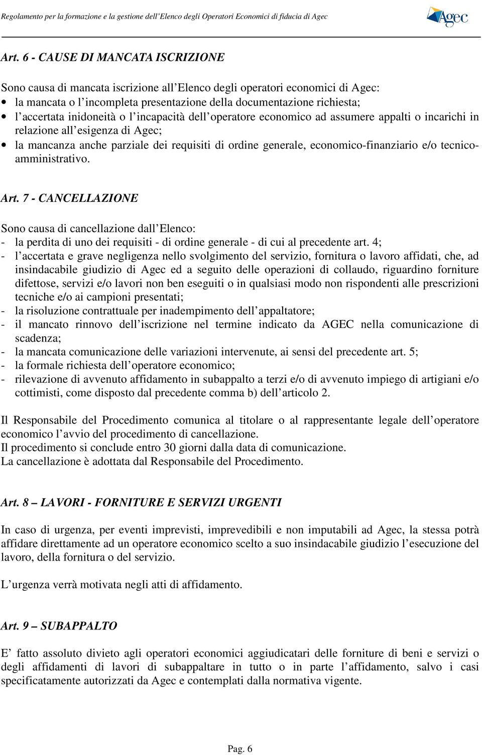 economico-finanziario e/o tecnicoamministrativo. Art. 7 - CANCELLAZIONE Sono causa di cancellazione dall Elenco: - la perdita di uno dei requisiti - di ordine generale - di cui al precedente art.