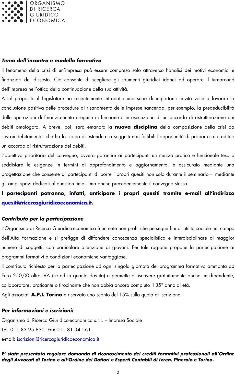 A tal proposito il Legislatore ha recentemente introdotto una serie di importanti novità volte a favorire la conclusione positiva delle procedure di risanamento delle imprese sancendo, per esempio,