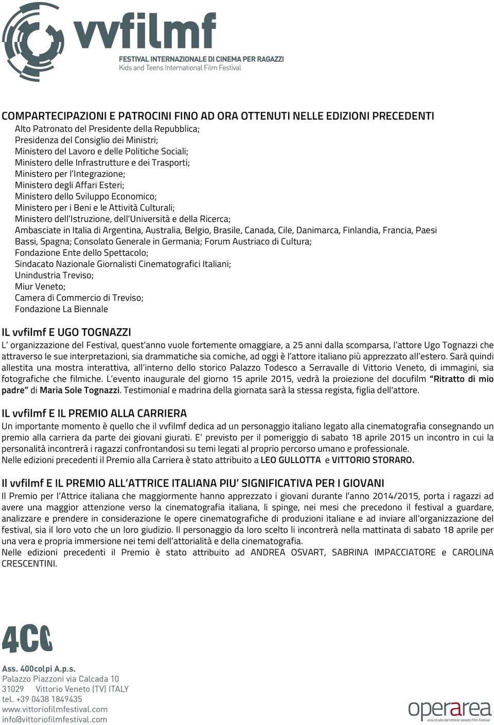 Culturali; Ministero dell Istruzione, dell Università e della Ricerca; Ambasciate in Italia di Argentina, Australia, Belgio, Brasile, Canada, Cile, Danimarca, Finlandia, Francia, Paesi Bassi, Spagna;