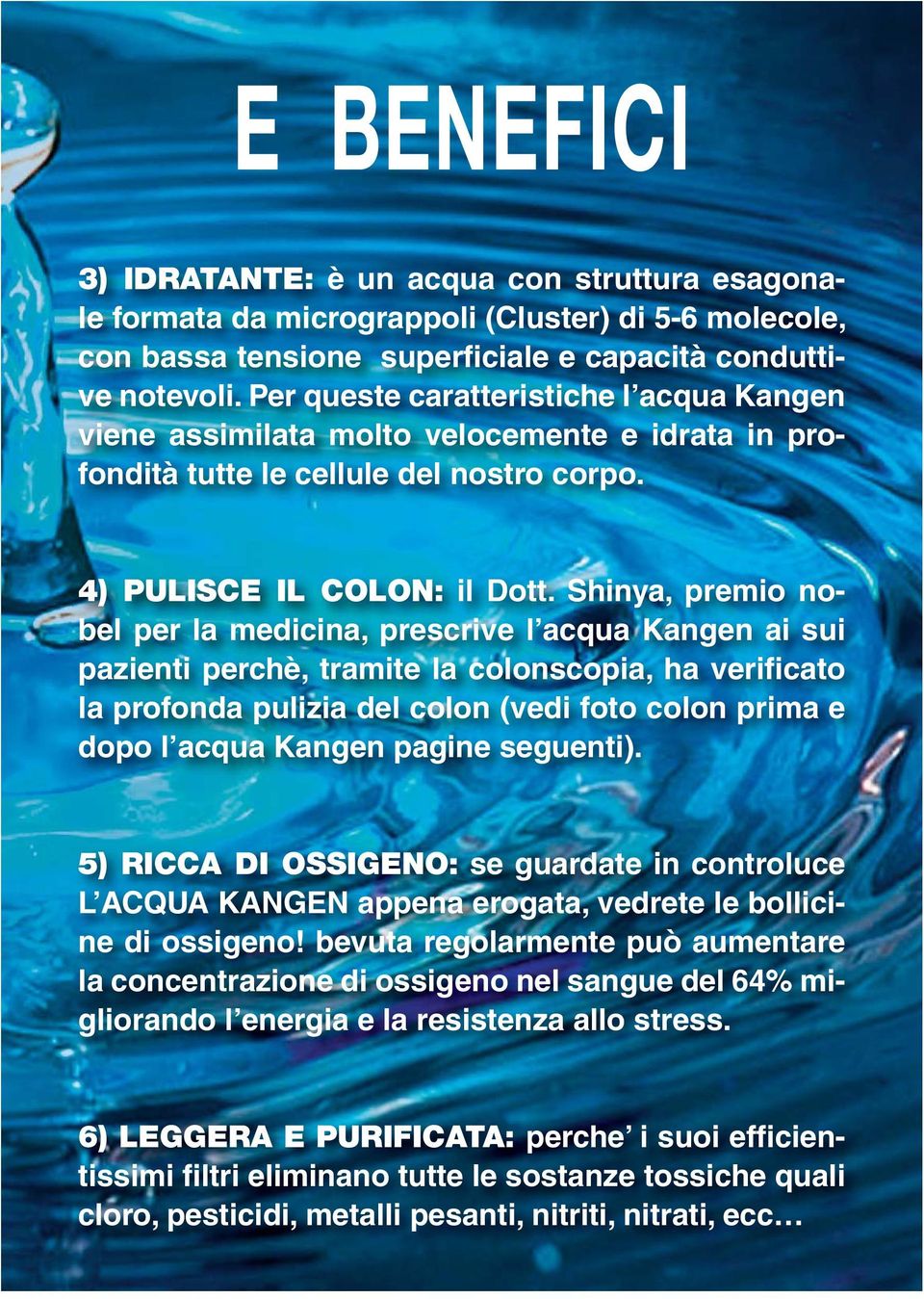 Shinya, premio nobel per la medicina, prescrive l acqua Kangen ai sui pazienti perchè, tramite la colonscopia, ha verificato la profonda pulizia del colon (vedi foto colon prima e dopo l acqua Kangen