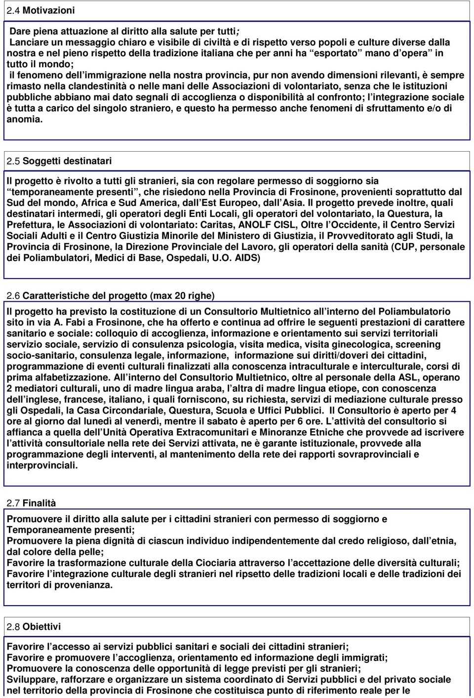 rimasto nella clandestinità o nelle mani delle Associazioni di volontariato, senza che le istituzioni pubbliche abbiano mai dato segnali di accoglienza o disponibilità al confronto; l integrazione