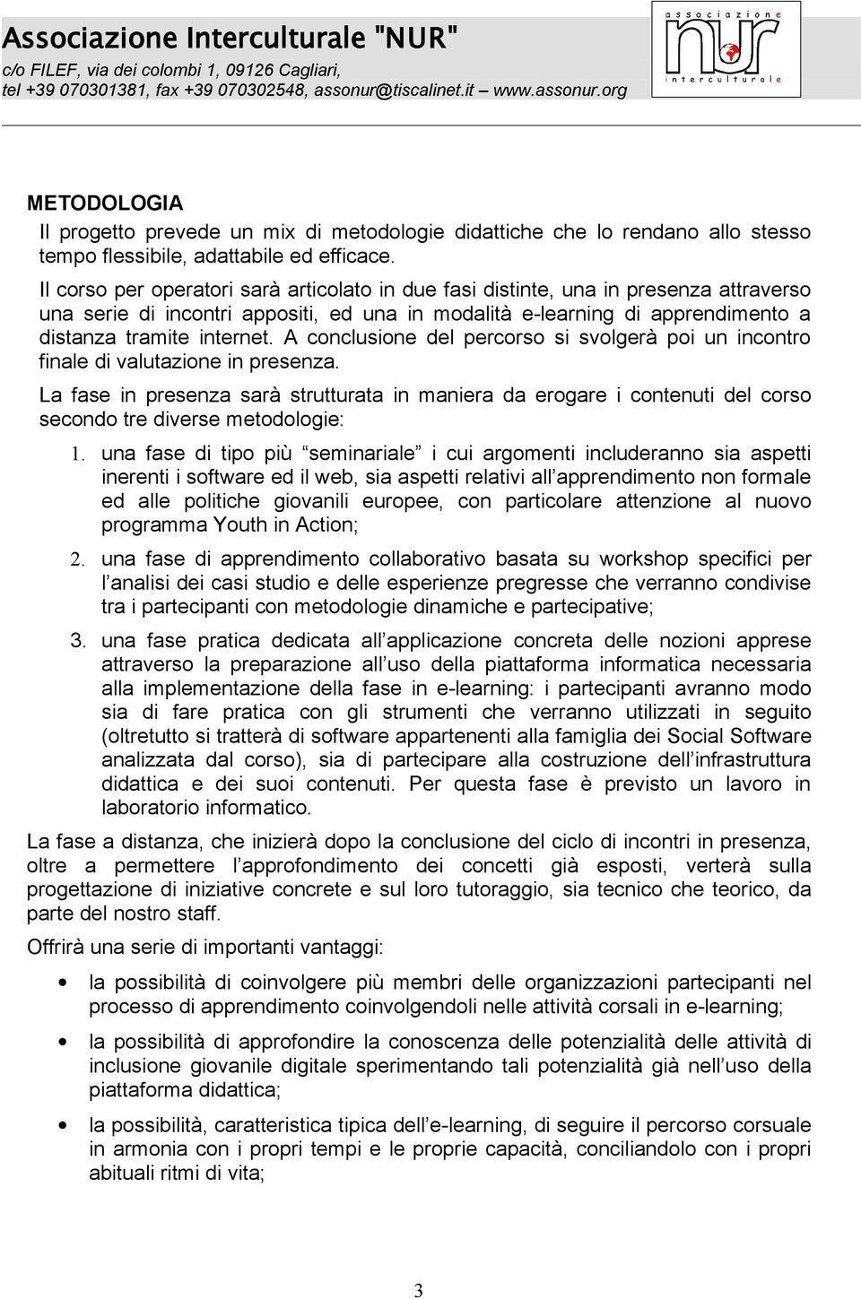 A conclusione del percorso si svolgerà poi un incontro finale di valutazione in presenza.