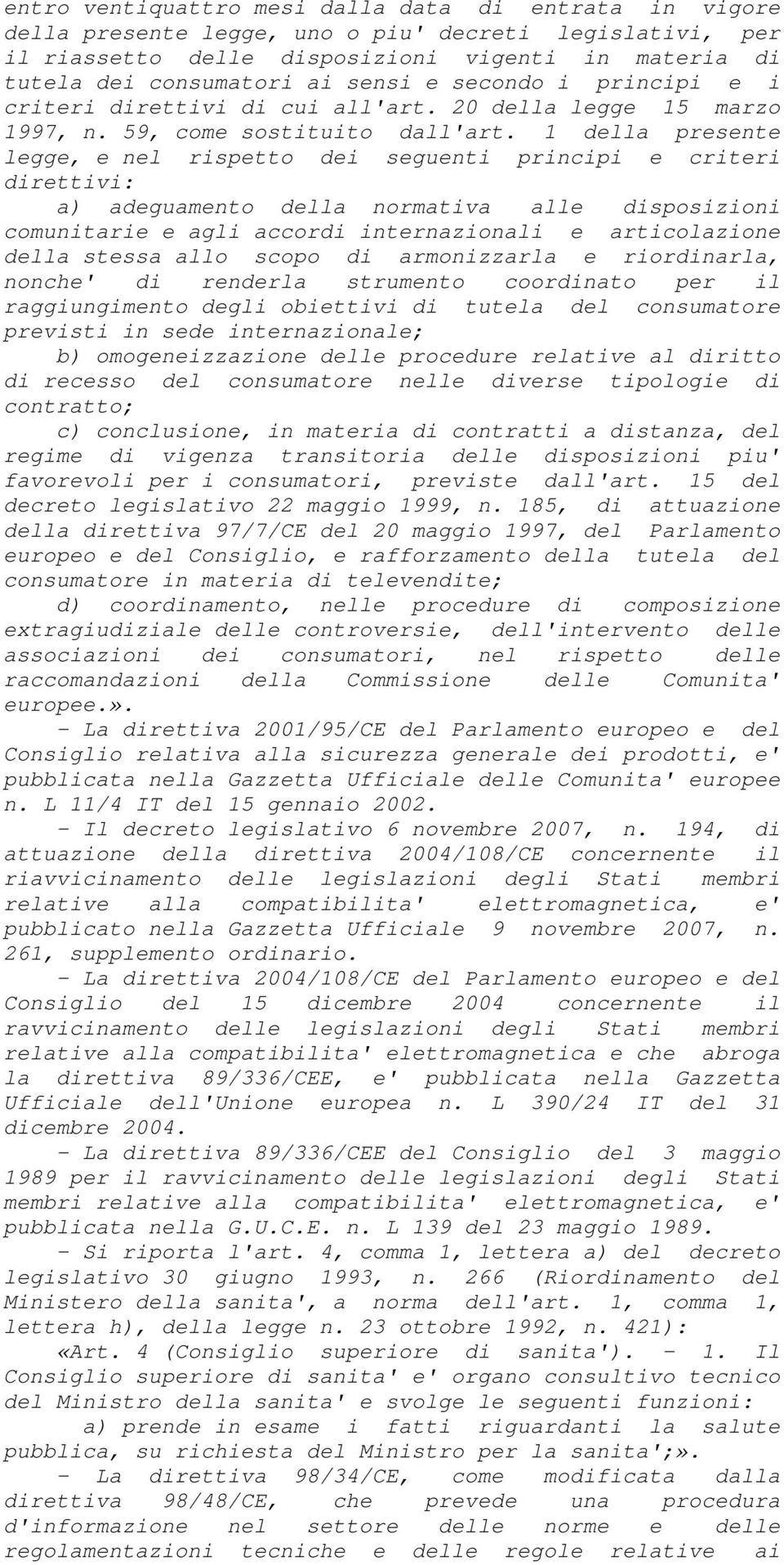 1 della presente legge, e nel rispetto dei seguenti principi e criteri direttivi: a) adeguamento della normativa alle disposizioni comunitarie e agli accordi internazionali e articolazione della