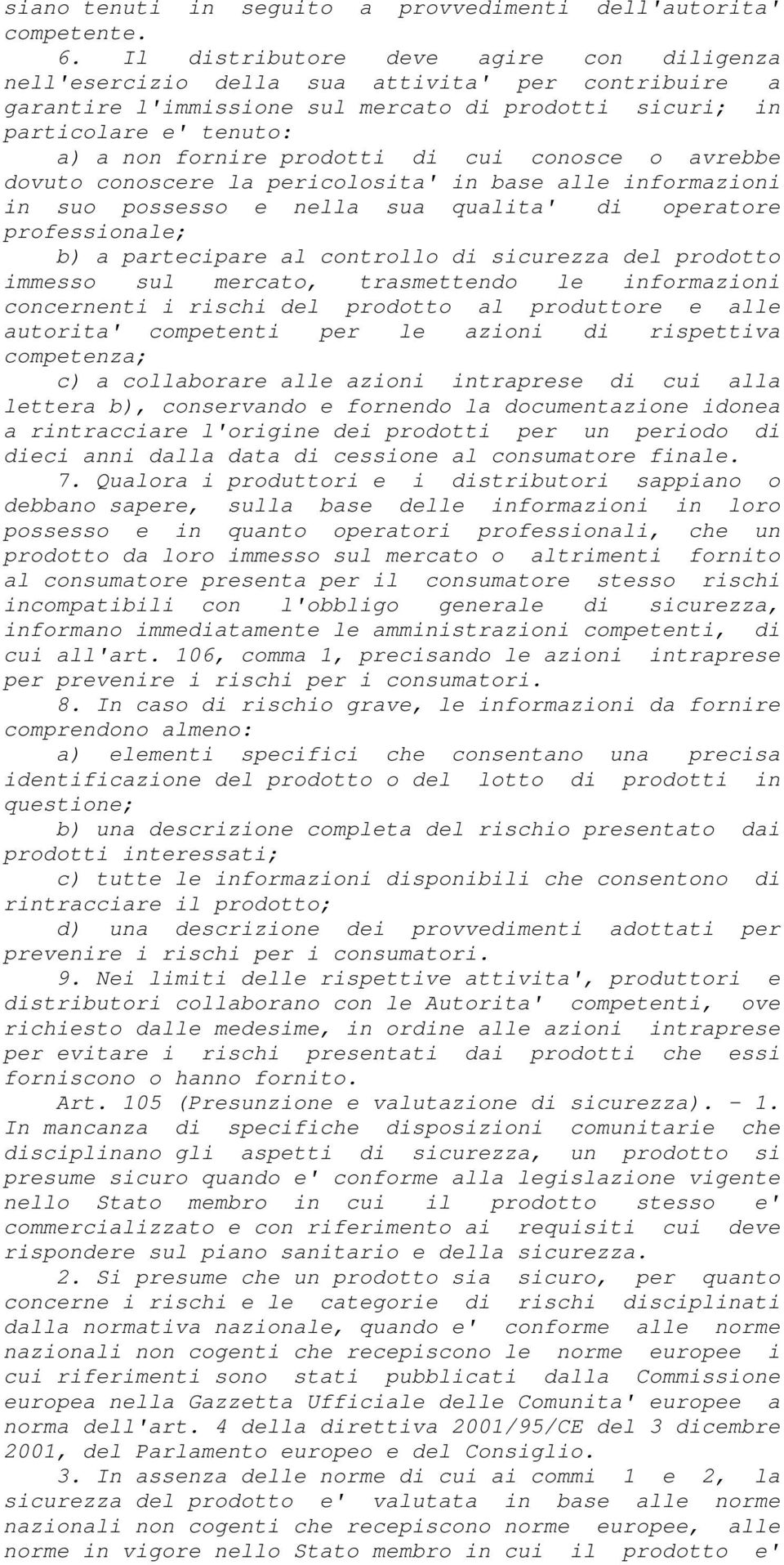 prodotti di cui conosce o avrebbe dovuto conoscere la pericolosita' in base alle informazioni in suo possesso e nella sua qualita' di operatore professionale; b) a partecipare al controllo di