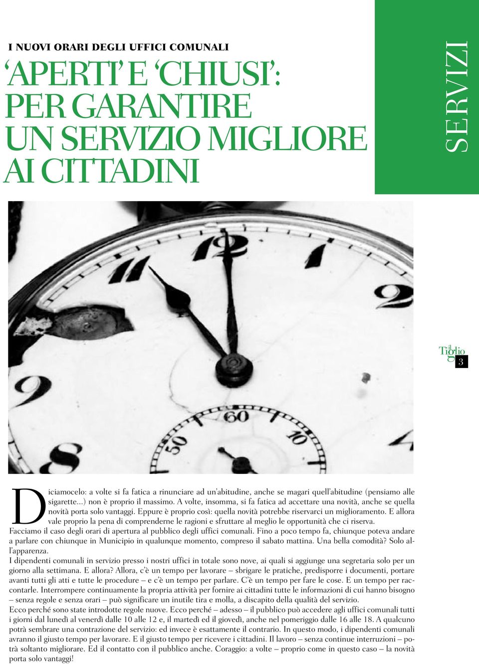 Eppure è proprio così: quella novità potrebbe riservarci un miglioramento. E allora vale proprio la pena di comprenderne le ragioni e sfruttare al meglio le opportunità che ci riserva.