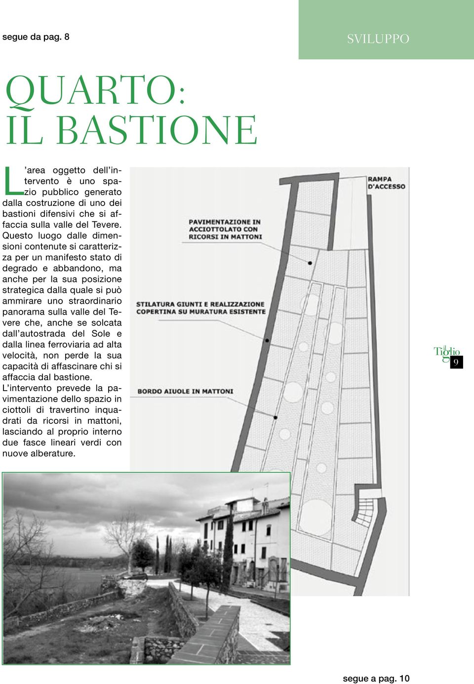 panorama sulla valle del Tevere che, anche se solcata dall autostrada del Sole e dalla linea ferroviaria ad alta velocità, non perde la sua capacità di affascinare chi si affaccia dal bastione.