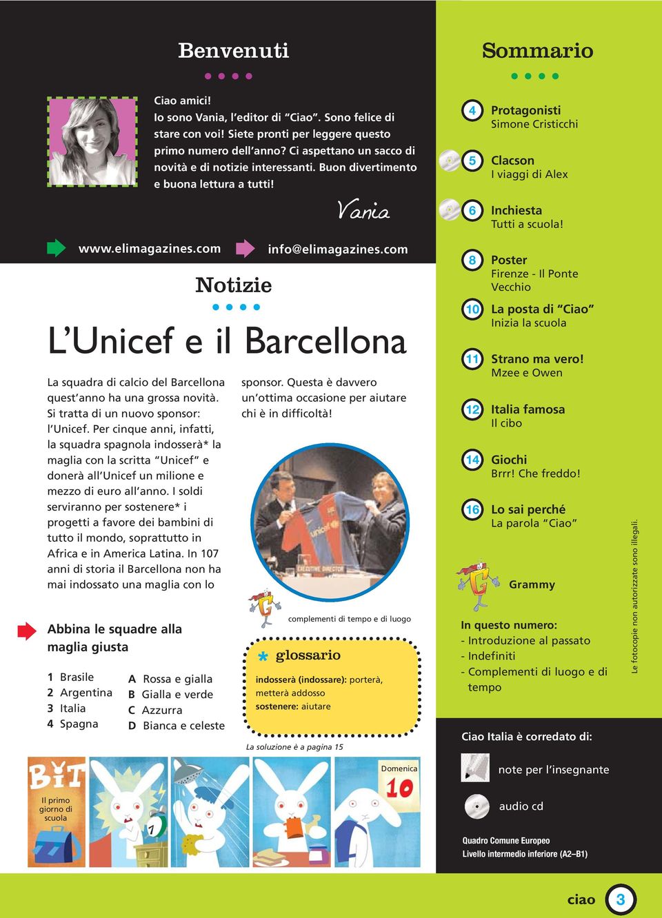 com complementi di tempo e di luogo * glossario Vania L Unicef e il Barcellona La squadra di calcio del Barcellona quest anno ha una grossa novità. Si tratta di un nuovo sponsor: l Unicef.