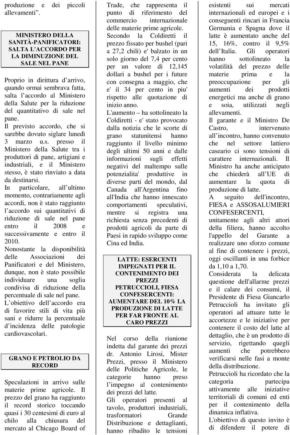 riduzione del quantitativo di sale nel pane. Il previsto accordo, che si sarebbe dovuto siglare lunedì 3 marzo u.s. presso il Ministero della Salute tra i produttori di pane, artigiani e industriali, e il Ministero stesso, è stato rinviato a data da destinarsi.