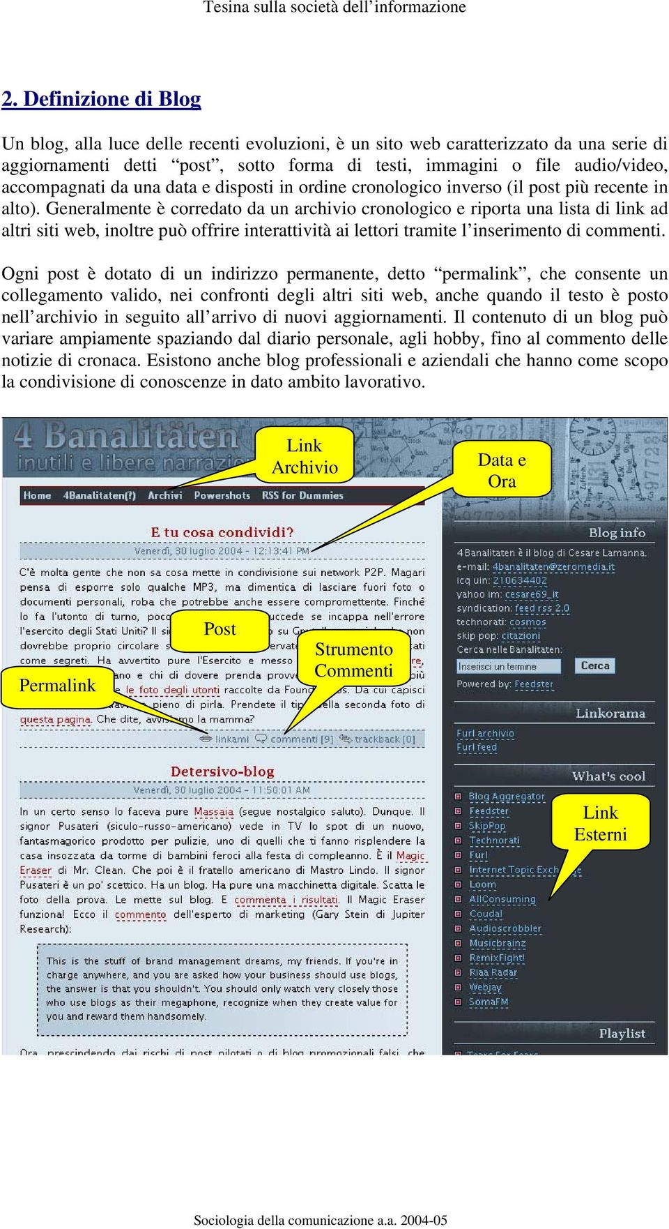 Generalmente è corredato da un archivio cronologico e riporta una lista di link ad altri siti web, inoltre può offrire interattività ai lettori tramite l inserimento di commenti.