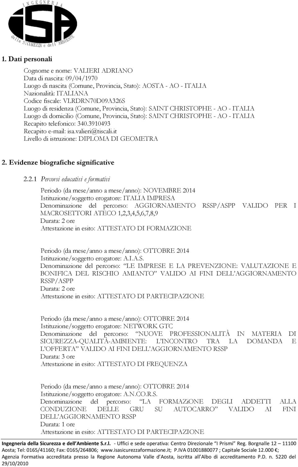 3910493 Recapito e-mail: isa.valieri@tiscali.it Livello di istruzione: DIPLOMA DI GEOMETRA 2.