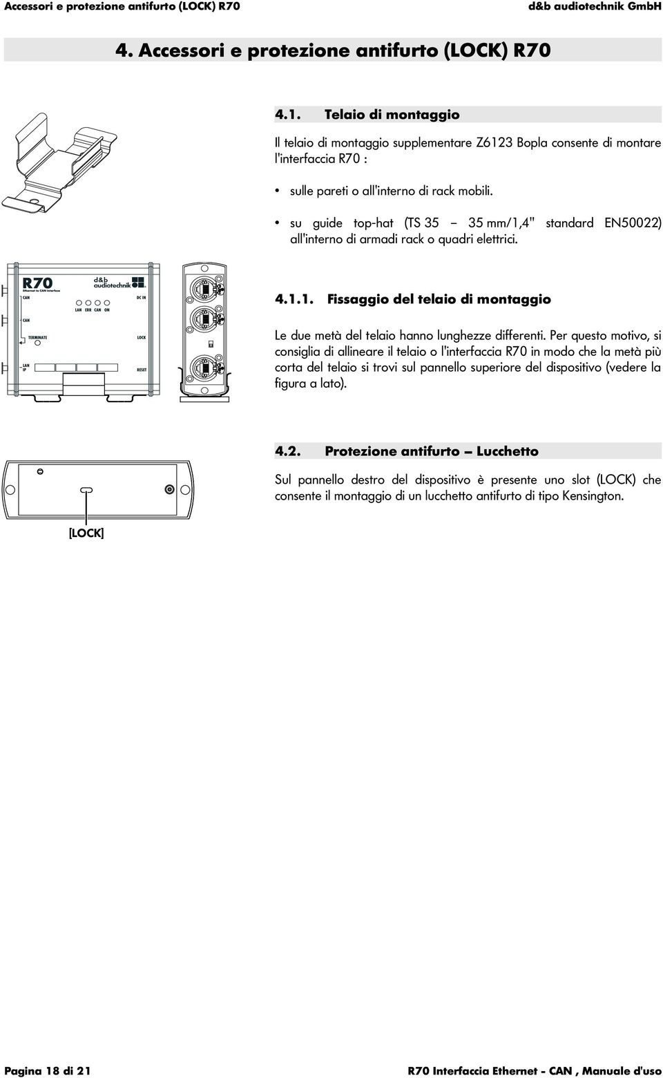 su guide top-hat (TS 35 35 mm/1,4" standard EN50022) all'interno di armadi rack o quadri elettrici. 4.1.1. Fissaggio del telaio di montaggio Le due metà del telaio hanno lunghezze differenti.