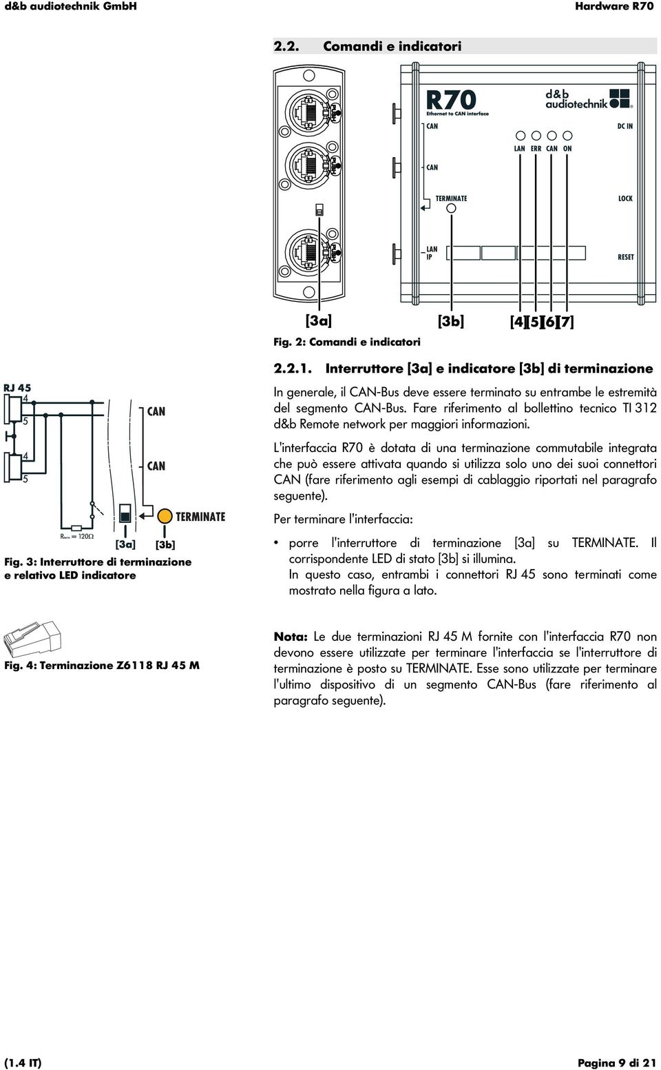 Fare riferimento al bollettino tecnico TI 312 d&b Remote network per maggiori informazioni.