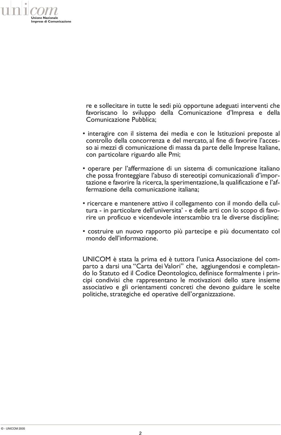 Pmi; operare per l affermazione di un sistema di comunicazione italiano che possa fronteggiare l abuso di stereotipi comunicazionali d importazione e favorire la ricerca, la sperimentazione, la