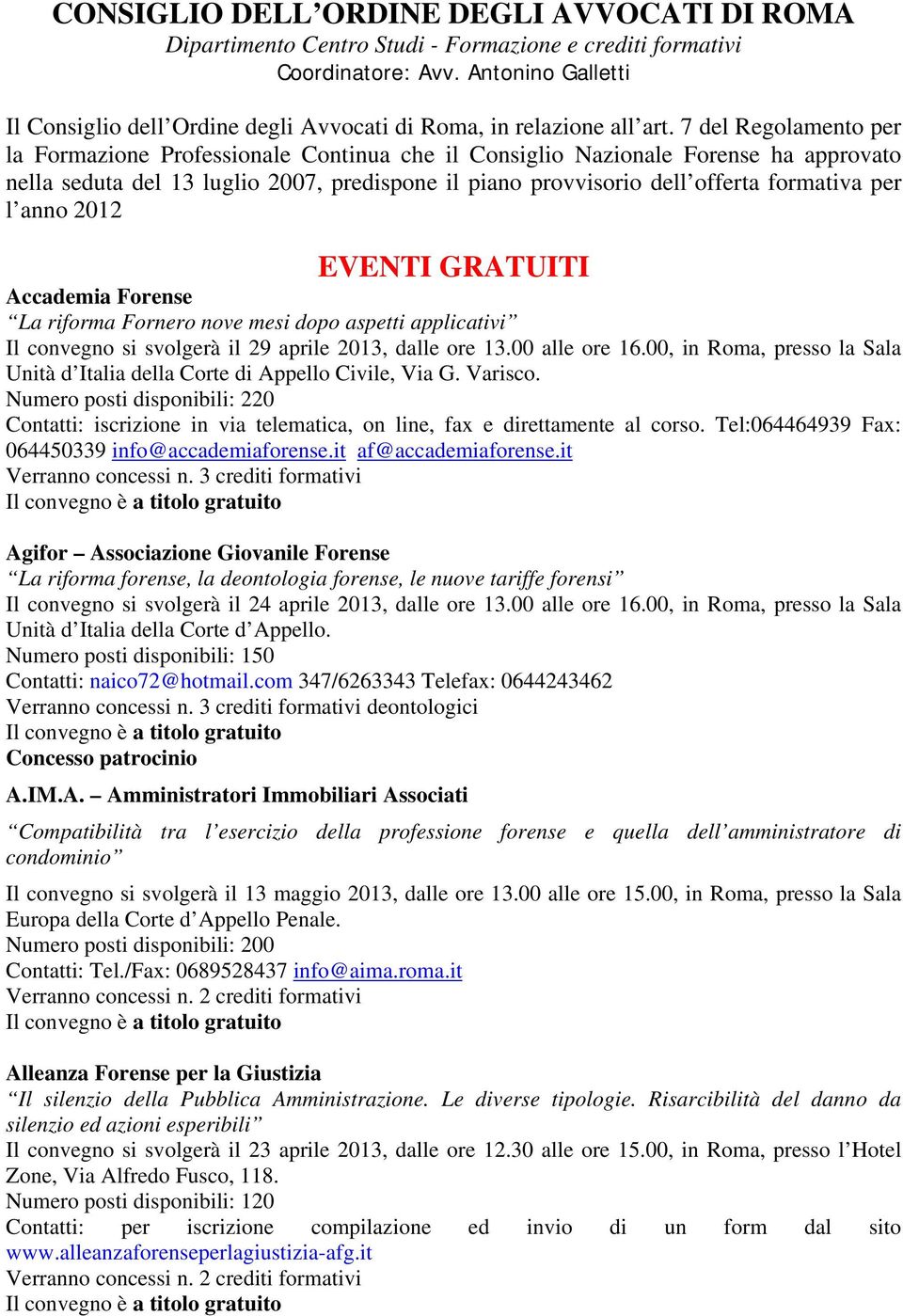 7 del Regolamento per la Formazione Professionale Continua che il Consiglio Nazionale Forense ha approvato nella seduta del 13 luglio 2007, predispone il piano provvisorio dell offerta formativa per