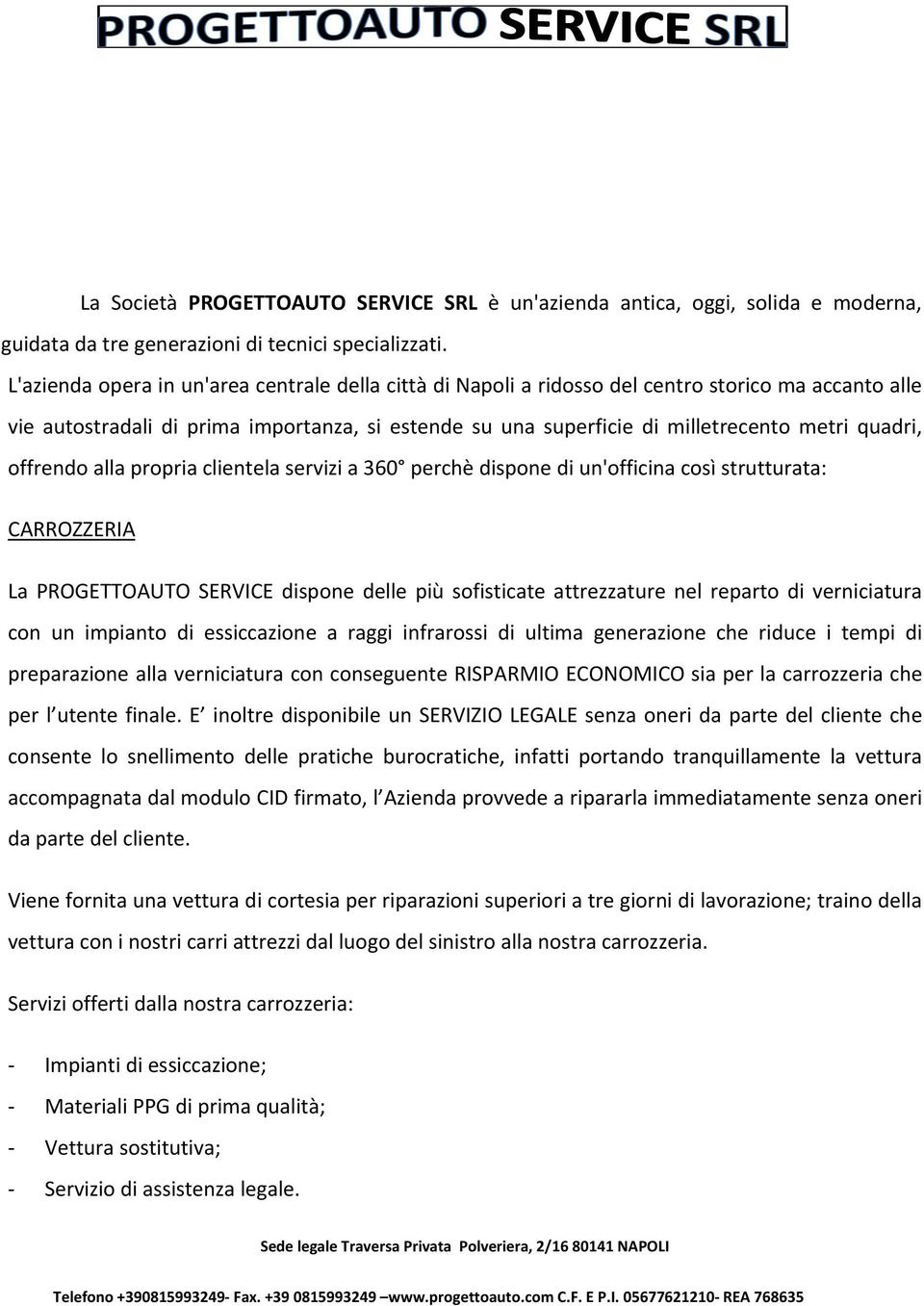 quadri, offrendo alla propria clientela servizi a 360 perchè dispone di un'officina così strutturata: CARROZZERIA La PROGETTOAUTO SERVICE dispone delle più sofisticate attrezzature nel reparto di