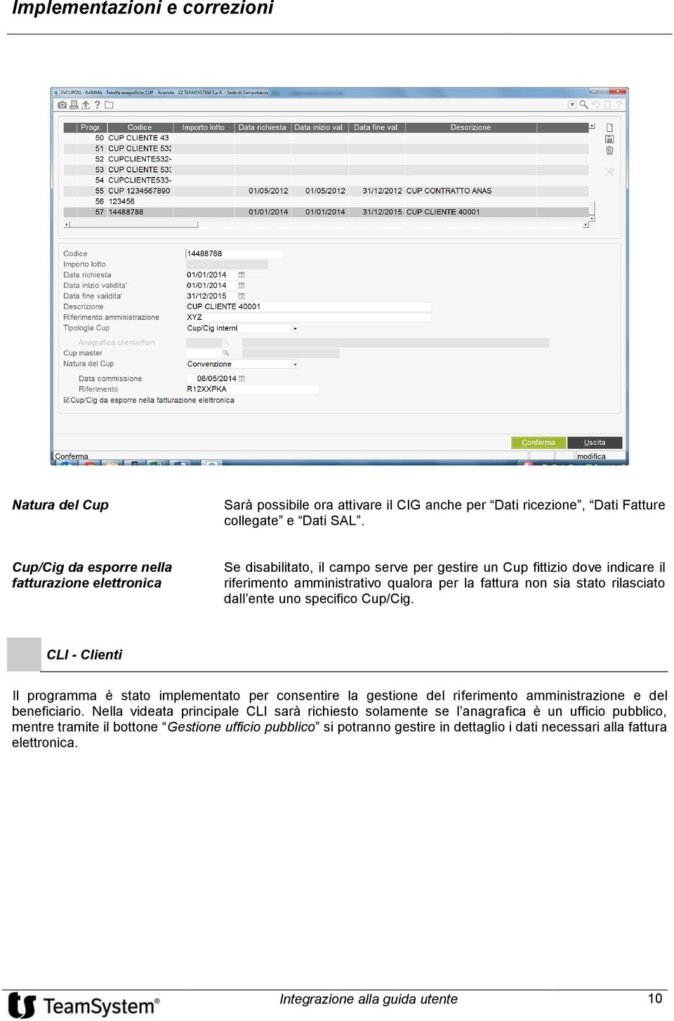 sia stato rilasciato dall ente uno specifico Cup/Cig. CLI - Clienti Il programma è stato implementato per consentire la gestione del riferimento amministrazione e del beneficiario.