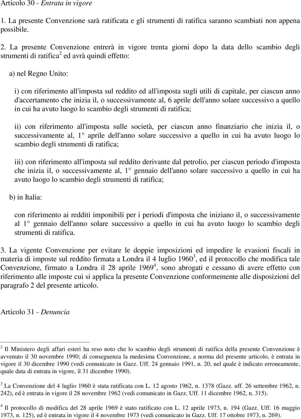 ed all'imposta sugli utili di capitale, per ciascun anno d'accertamento che inizia il, o successivamente al, 6 aprile dell'anno solare successivo a quello in cui ha avuto luogo lo scambio degli