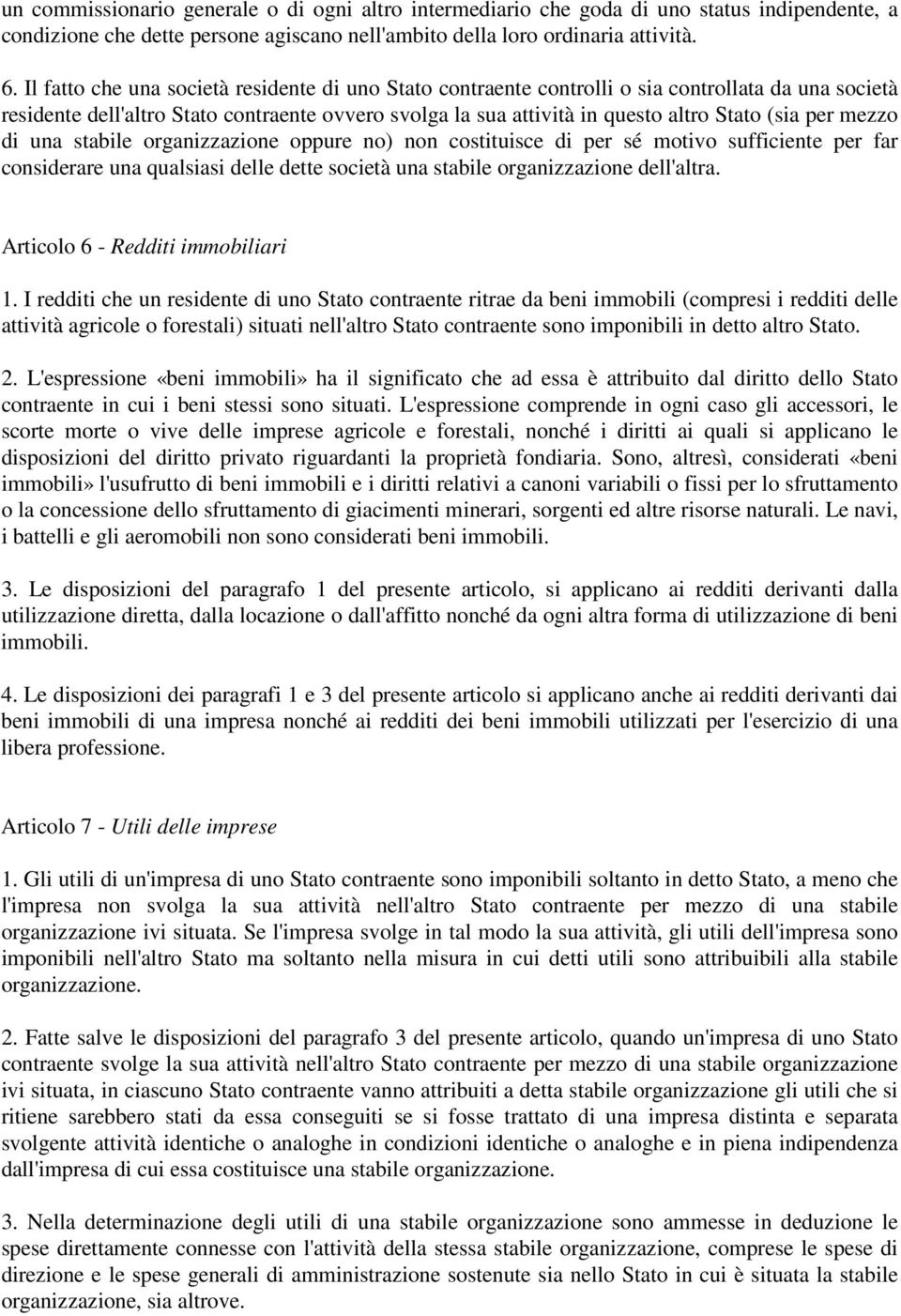 per mezzo di una stabile organizzazione oppure no) non costituisce di per sé motivo sufficiente per far considerare una qualsiasi delle dette società una stabile organizzazione dell'altra.