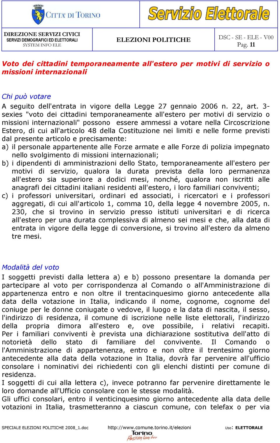 Costituzione nei limiti e nelle forme previsti dal presente articolo e precisamente: a) il personale appartenente alle Forze armate e alle Forze di polizia impegnato nello svolgimento di missioni