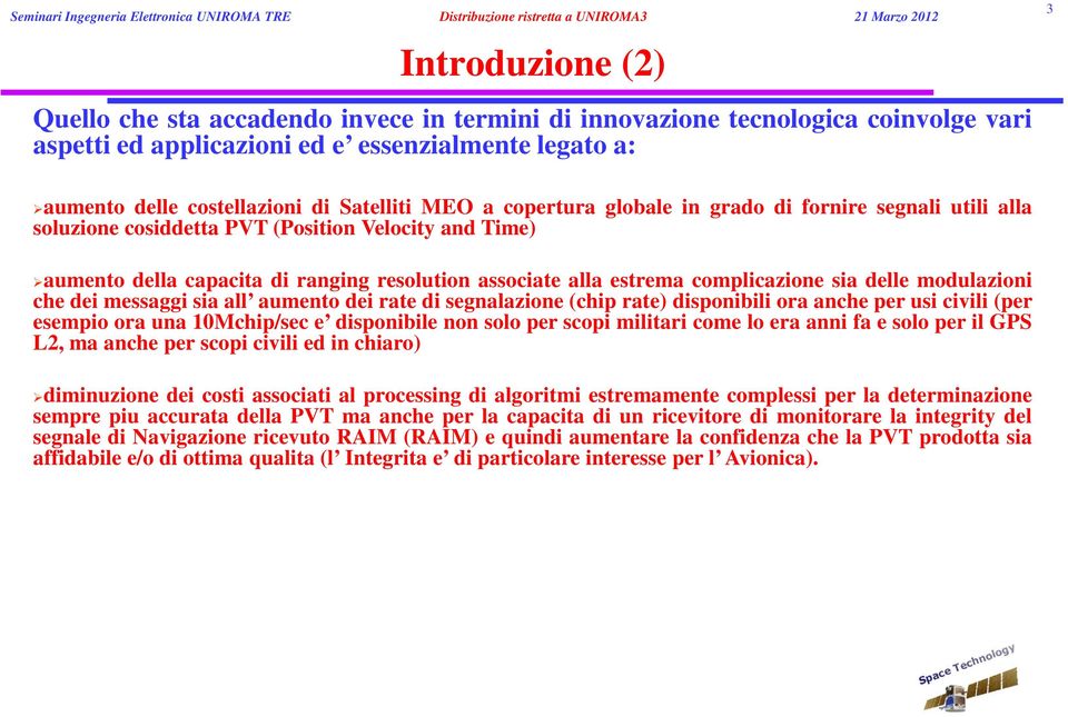 sia delle modulazioni che dei messaggi sia all aumento dei rate di segnalazione (chip rate) disponibili ora anche per usi civili (per esempio ora una 10Mchip/sec e disponibile non solo per scopi