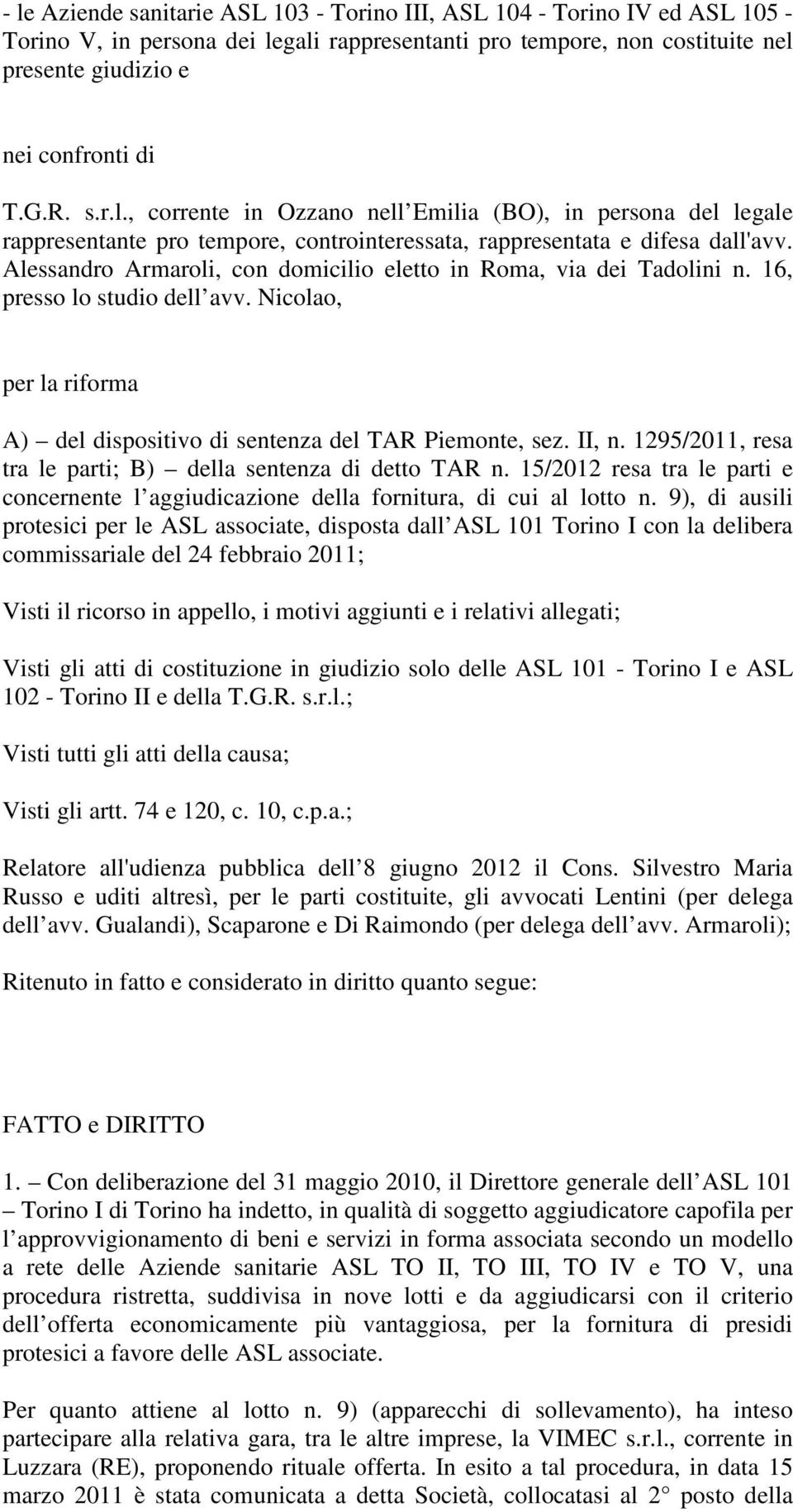 Alessandro Armaroli, con domicilio eletto in Roma, via dei Tadolini n. 16, presso lo studio dell avv. Nicolao, per la riforma A) del dispositivo di sentenza del TAR Piemonte, sez. II, n.