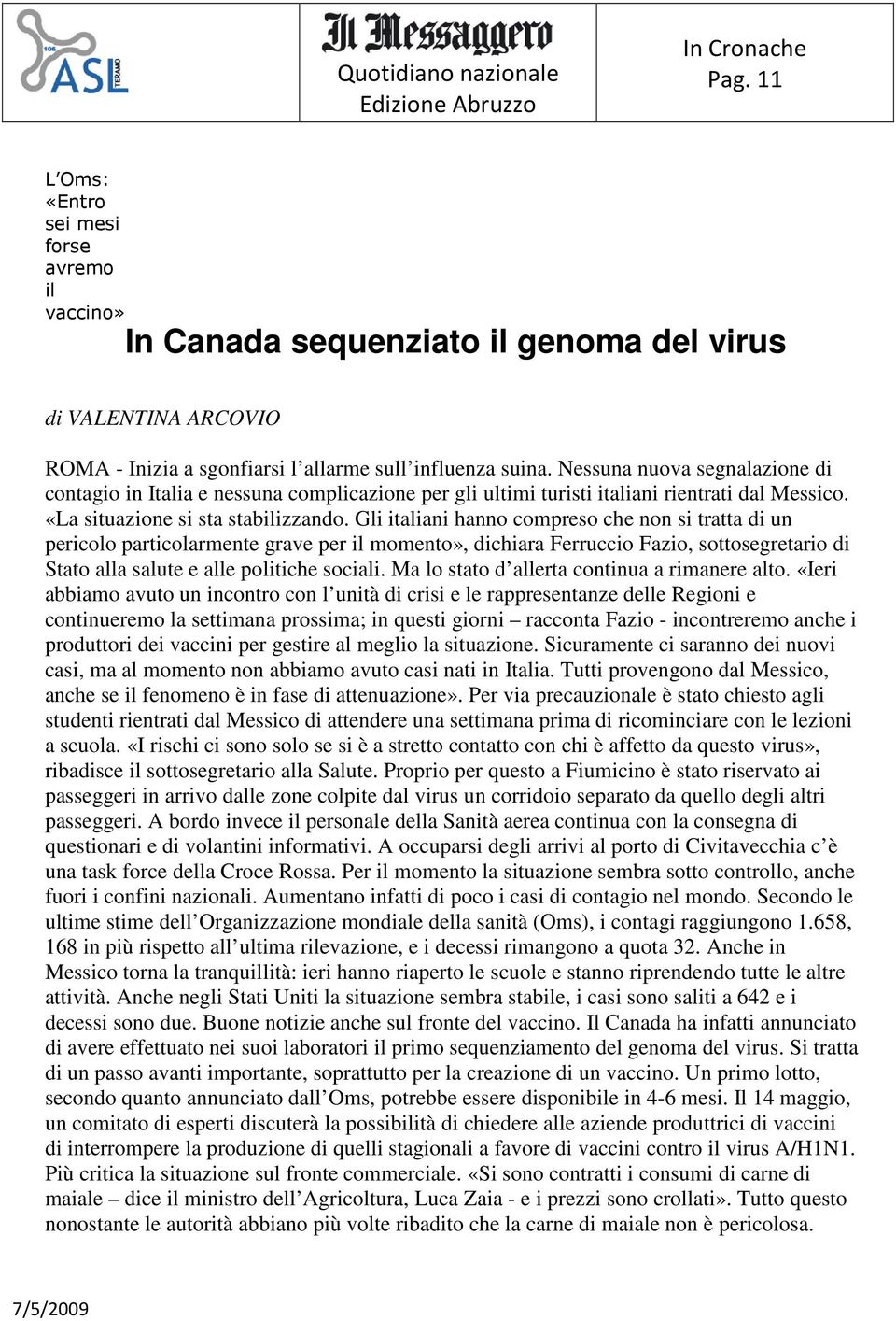 Nessuna nuova segnalazione di contagio in Italia e nessuna complicazione per gli ultimi turisti italiani rientrati dal Messico. «La situazione si sta stabilizzando.