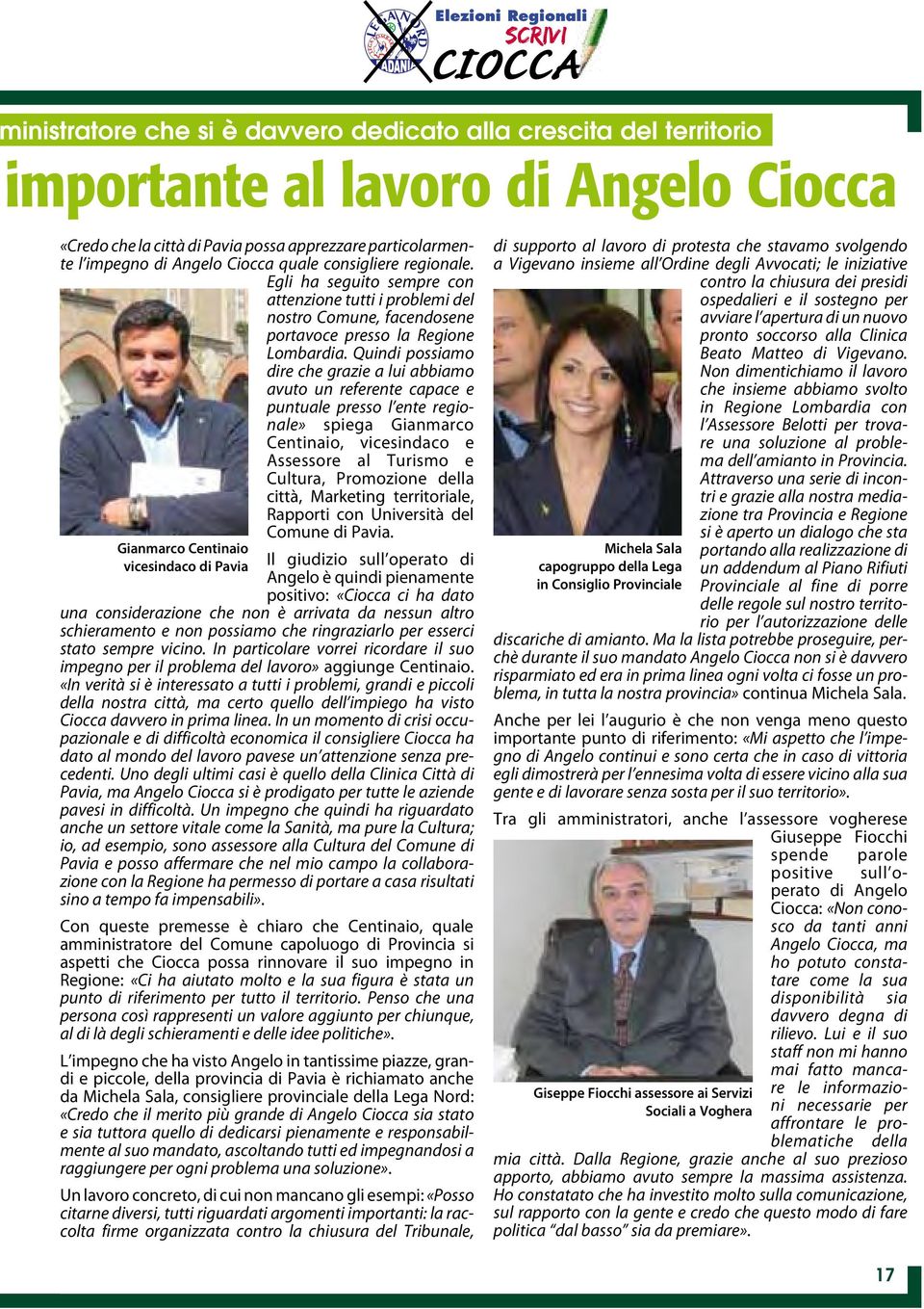 Quindi possiamo dire che grazie a lui abbiamo avuto un referente capace e puntuale presso l ente regionale» spiega Gianmarco Centinaio, vicesindaco e Assessore al Turismo e Cultura, Promozione della