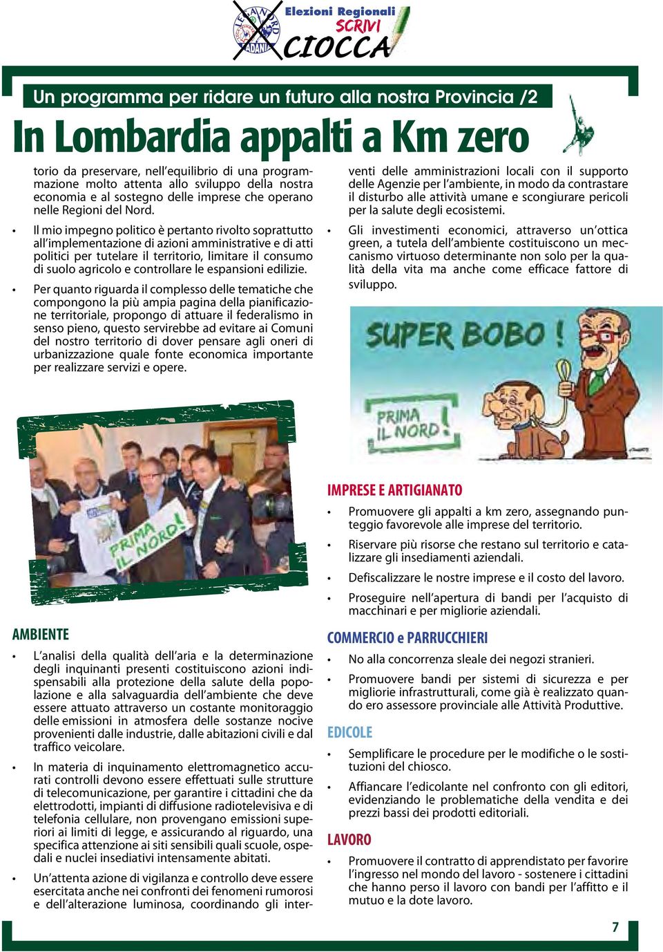 Il mio impegno politico è pertanto rivolto soprattutto all implementazione di azioni amministrative e di atti politici per tutelare il territorio, limitare il consumo di suolo agricolo e controllare