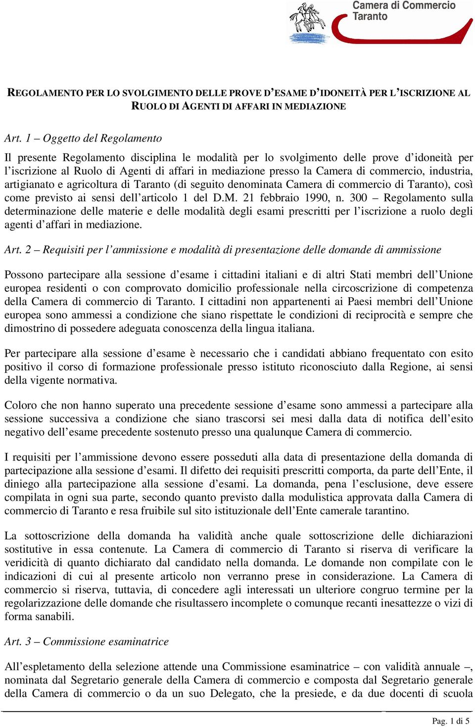 commercio, industria, artigianato e agricoltura di Taranto (di seguito denominata Camera di commercio di Taranto), così come previsto ai sensi dell articolo 1 del D.M. 21 febbraio 1990, n.