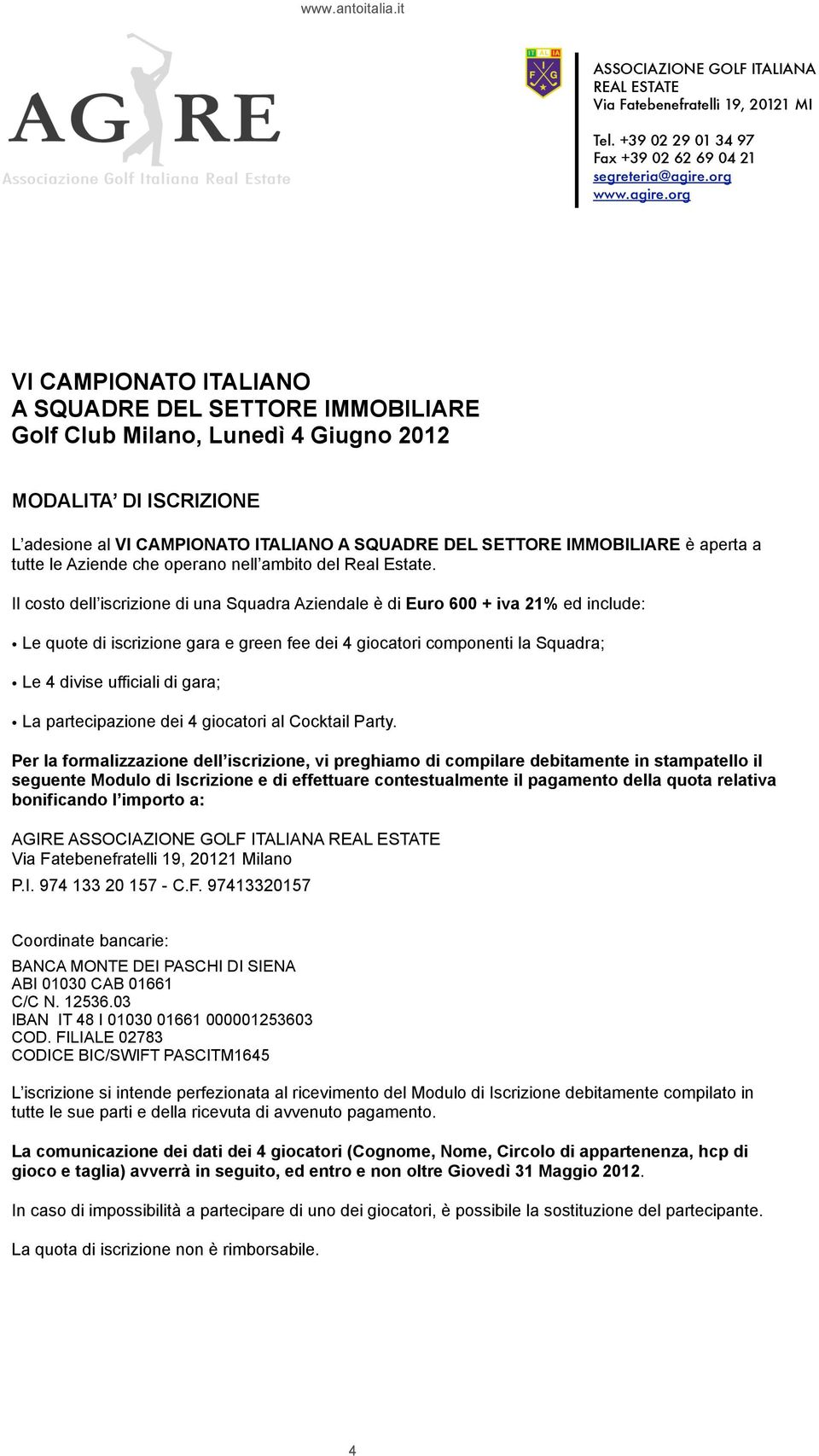 org VI CAMPIONATO ITALIANO A SQUADRE DEL SETTORE IMMOBILIARE Golf Club Milano, Lunedì 4 Giugno 2012 MODALITA DI ISCRIZIONE L adesione al VI CAMPIONATO ITALIANO A SQUADRE DEL SETTORE IMMOBILIARE è