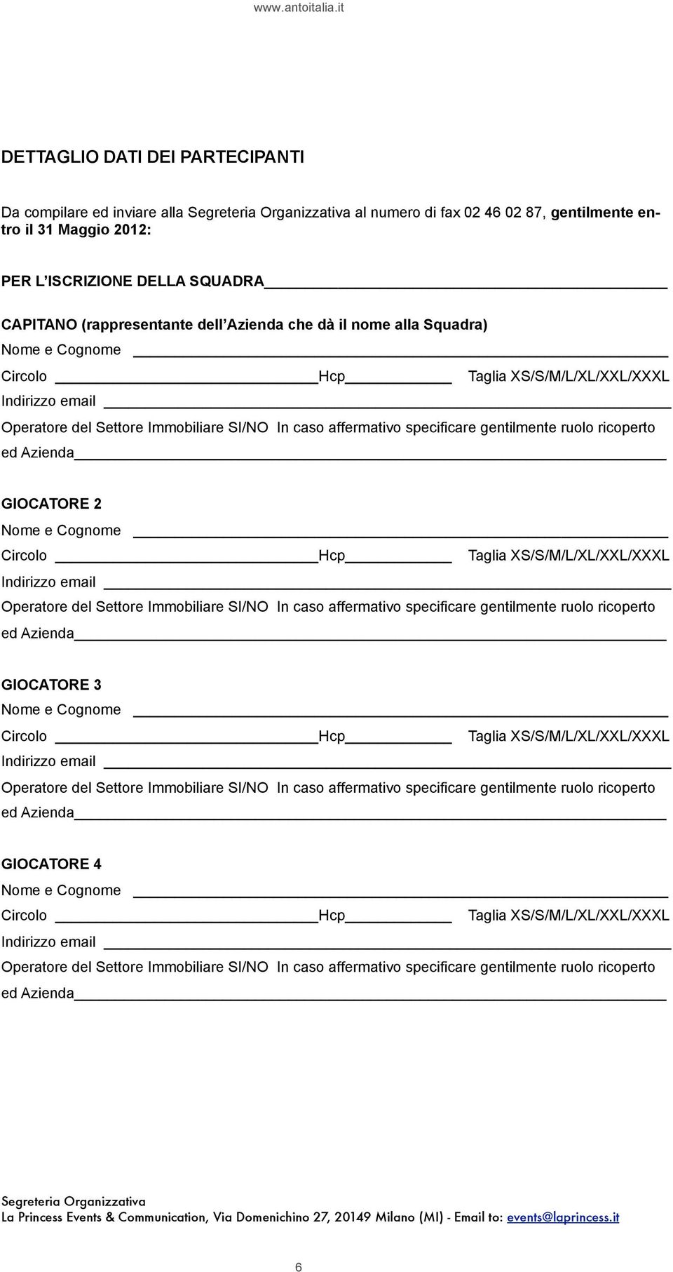 specificare gentilmente ruolo ricoperto ed Azienda GIOCATORE 2 Nome e Cognome Circolo Hcp Taglia XS/S/M/L/XL/XXL/XXXL Indirizzo email Operatore del Settore Immobiliare SI/NO In caso affermativo