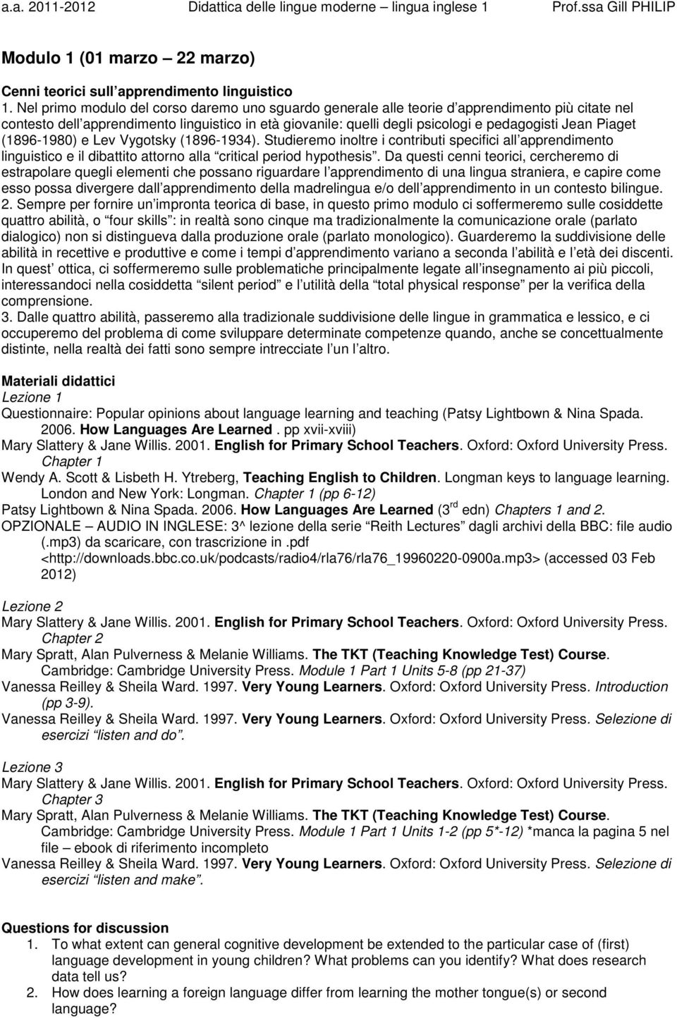 Piaget (1896-1980) e Lev Vygotsky (1896-1934). Studieremo inoltre i contributi specifici all apprendimento linguistico e il dibattito attorno alla critical period hypothesis.