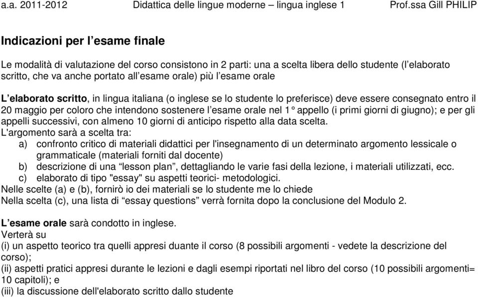 primi giorni di giugno); e per gli appelli successivi, con almeno 10 giorni di anticipo rispetto alla data scelta.