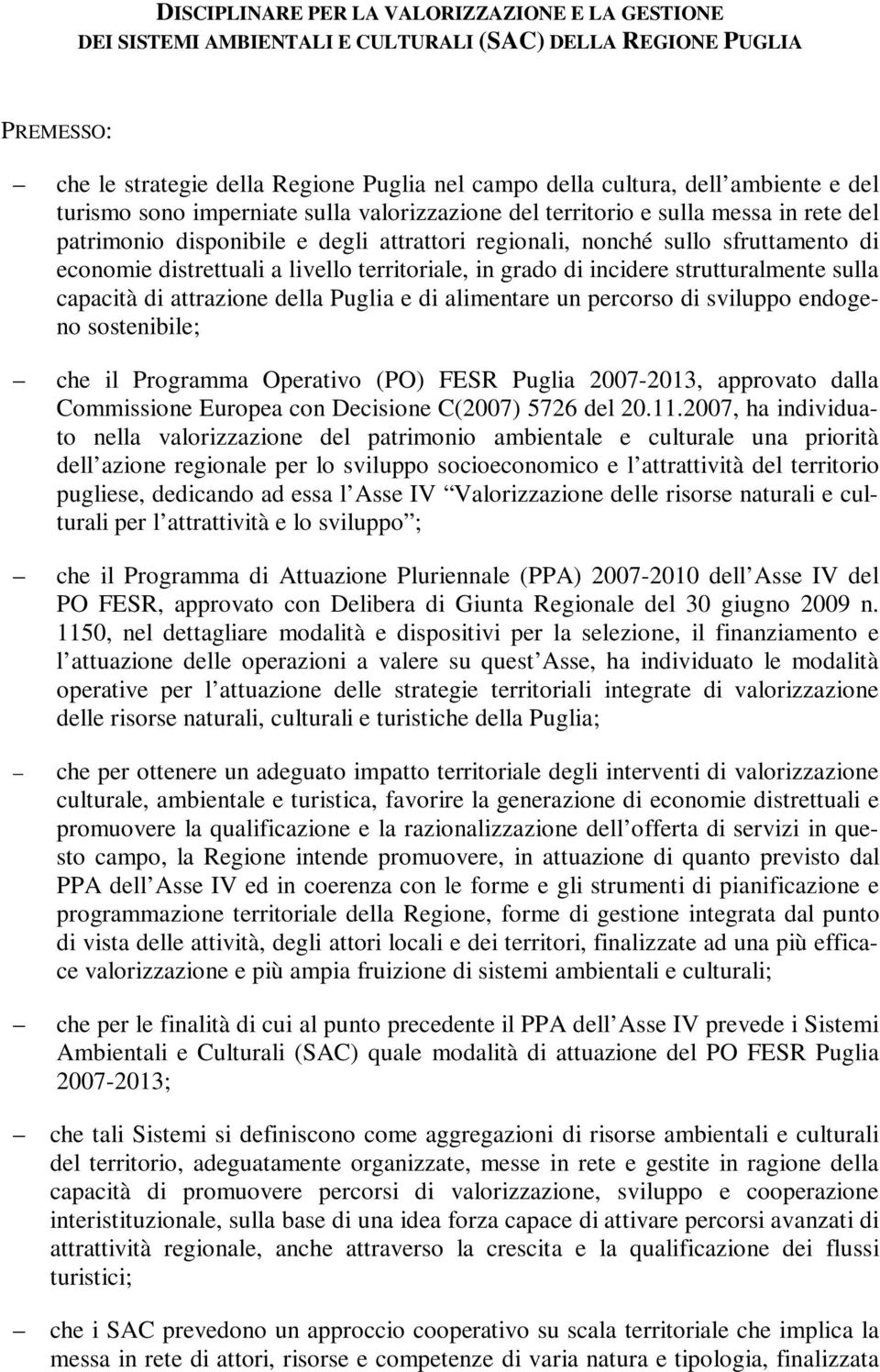livello territoriale, in grado di incidere strutturalmente sulla capacità di attrazione della Puglia e di alimentare un percorso di sviluppo endogeno sostenibile; che il Programma Operativo (PO) FESR