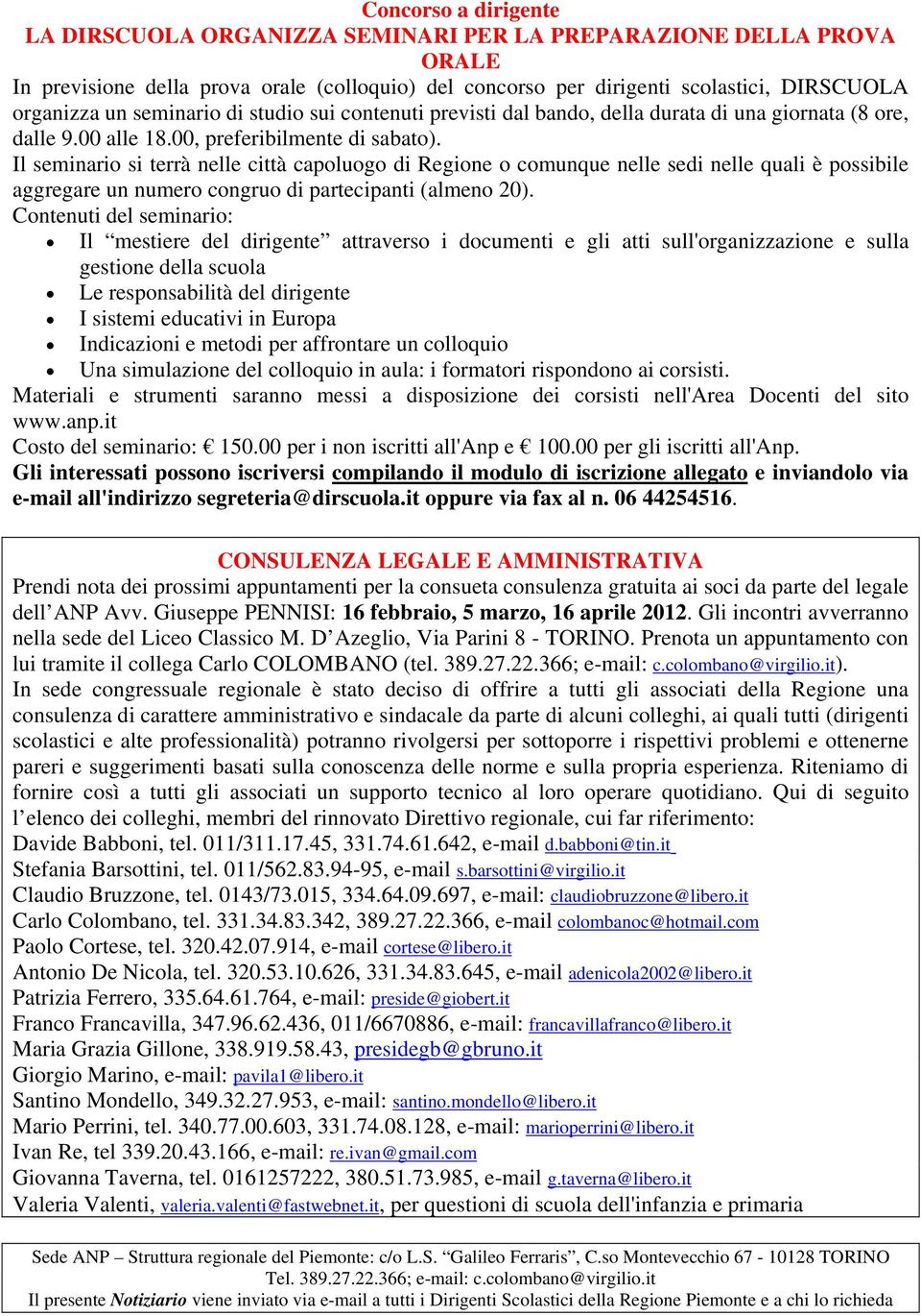 Il seminario si terrà nelle città capoluogo di Regione o comunque nelle sedi nelle quali è possibile aggregare un numero congruo di partecipanti (almeno 20).