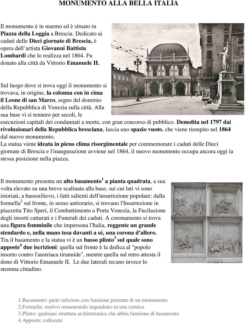 Sul luogo dove si trova oggi il monumento si trovava, in origine, la colonna con in cima il Leone di san Marco, segno del dominio della Repubblica di Venezia sulla città.