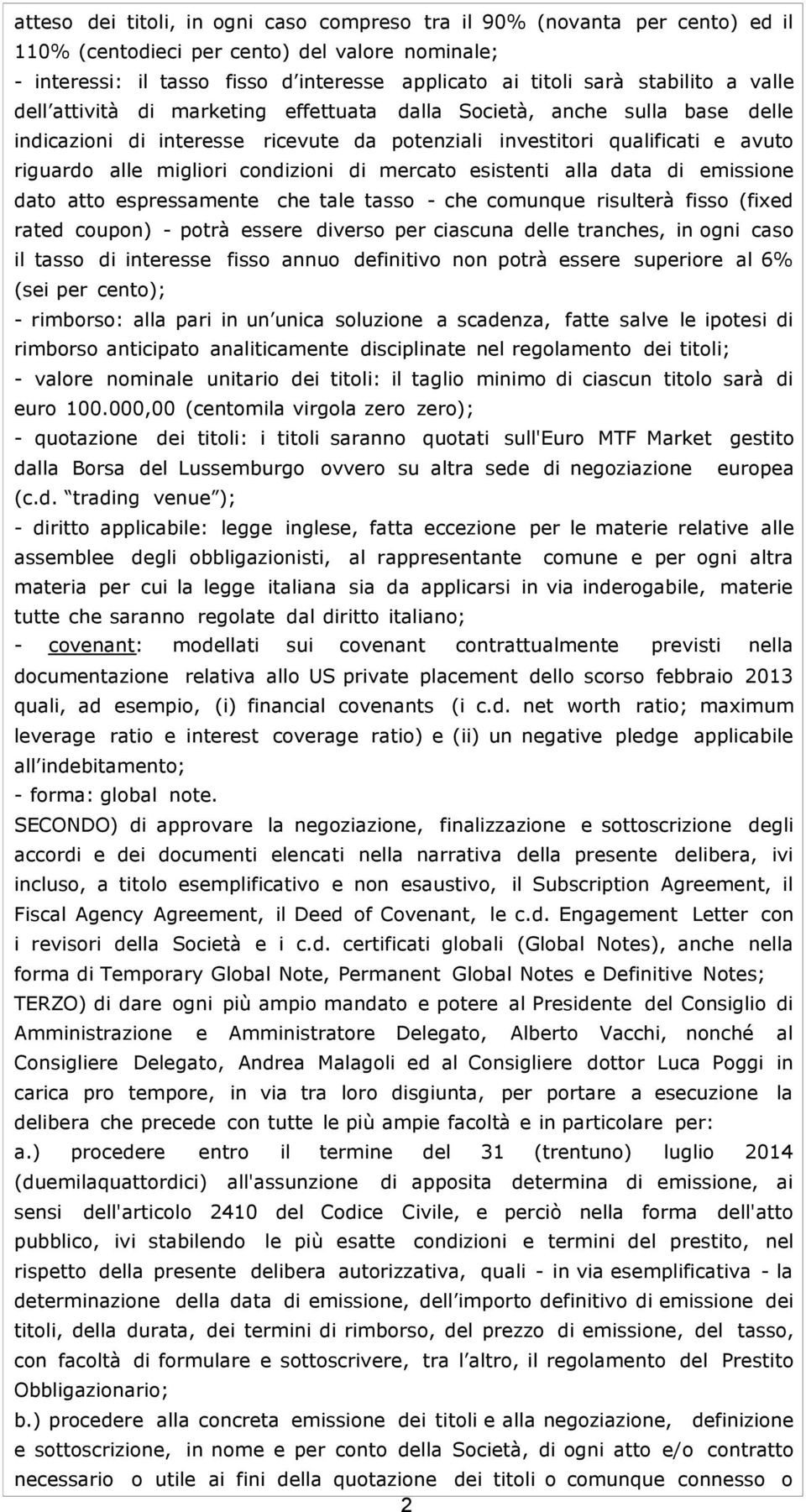 condizioni di mercato esistenti alla data di emissione dato atto espressamente che tale tasso - che comunque risulterà fisso (fixed rated coupon) - potrà essere diverso per ciascuna delle tranches,