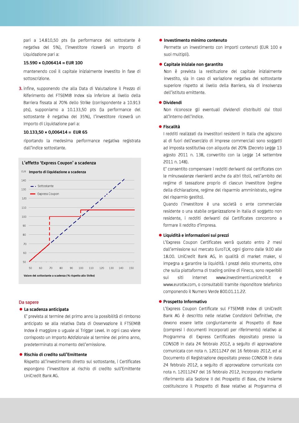 infine, supponendo che alla Data di Valutazione il Prezzo di Riferimento del FTSEMIB Index sia inferiore al livello della Barriera fissata al 70% dello Strike (corrispondente a 10.