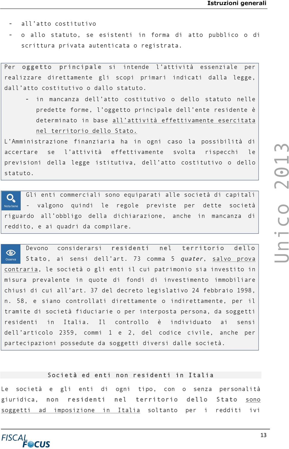 - in mancanza dell atto costitutivo o dello statuto nelle predette forme, l oggetto principale dell ente residente è determinato in base all attività effettivamente esercitata nel territorio dello