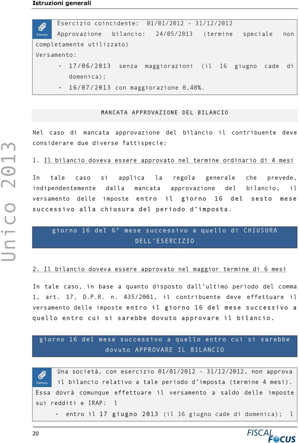 Il bilancio doveva essere approvato nel termine ordinario di 4 mesi In tale caso si applica la regola generale che prevede, indipendentemente dalla mancata approvazione del bilancio, il versamento