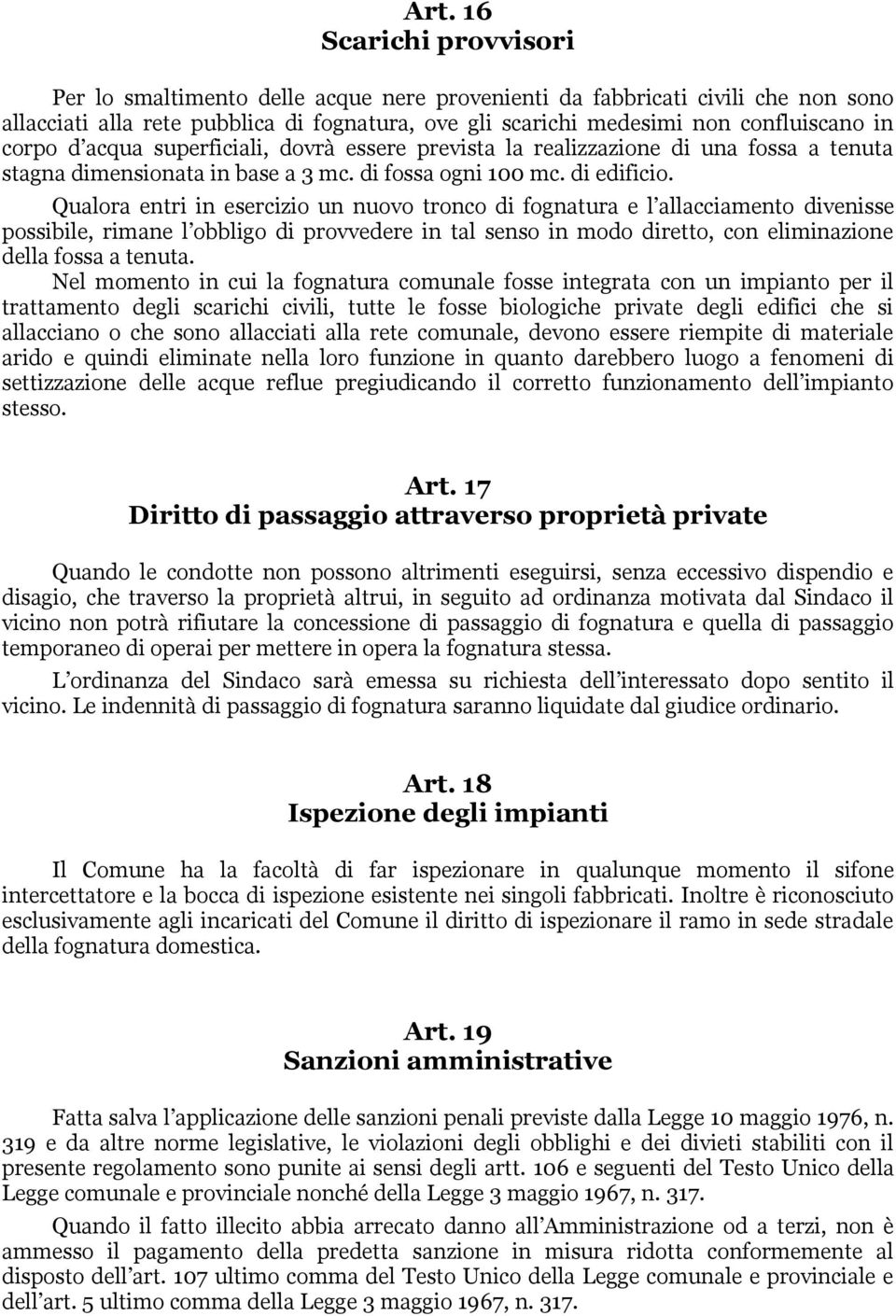 Qualora entri in esercizio un nuovo tronco di fognatura e l allacciamento divenisse possibile, rimane l obbligo di provvedere in tal senso in modo diretto, con eliminazione della fossa a tenuta.