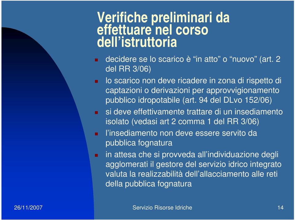 94 del DLvo 152/06) si deve effettivamente trattare di un insediamento isolato (vedasi art 2 comma 1 del RR 3/06) l insediamento non deve essere servito da