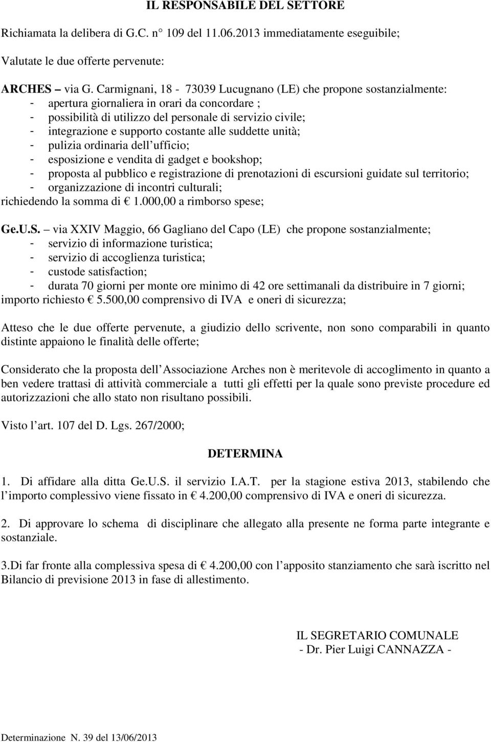 costante alle suddette unità; - pulizia ordinaria dell ufficio; - esposizione e vendita di gadget e bookshop; - proposta al pubblico e registrazione di prenotazioni di escursioni guidate sul