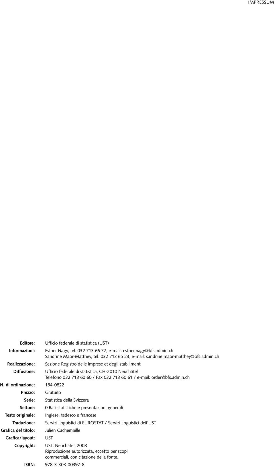 nagy@bfs.admin.ch Sandrine Maor-Matthey, tel. 032 713 65 23, e-mail: sandrine.maor-matthey@bfs.admin.ch Sezione Registro delle imprese et degli stabilimenti Ufficio federale di statistica, CH-2010 Neuchâtel Telefono 032 713 60 60 / Fax 032 713 60 61 / e-mail: order@bfs.