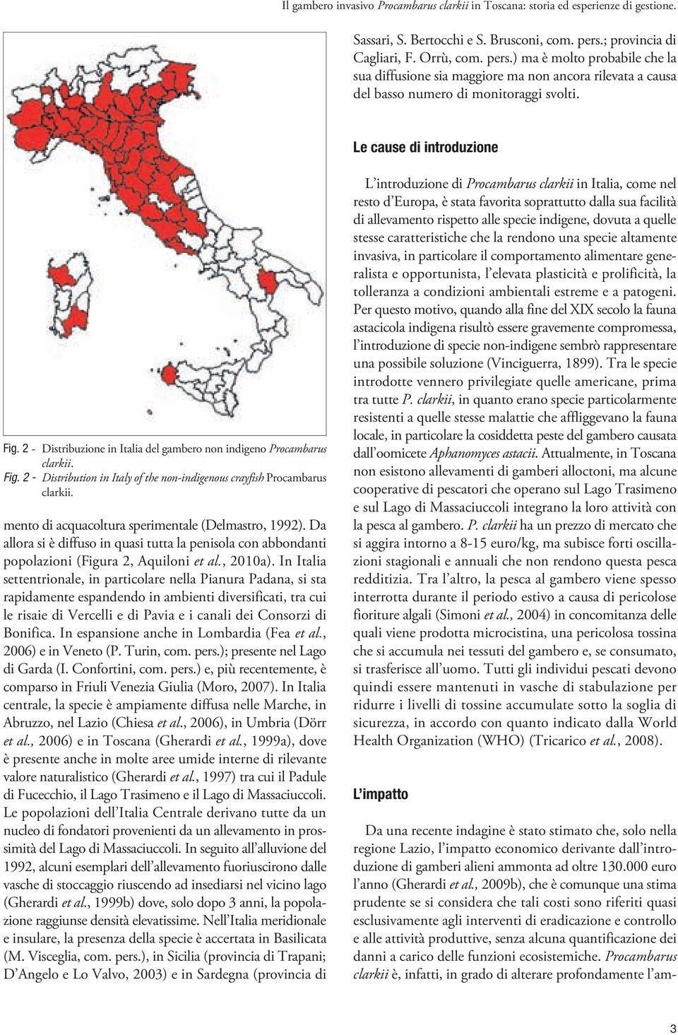 Le cause di introduzione Fig. 2 - Distribuzione in Italia del gambero non indigeno Procambarus clarkii. Fig. 2 - Distribution in Italy of the non-indigenous crayfish Procambarus clarkii.