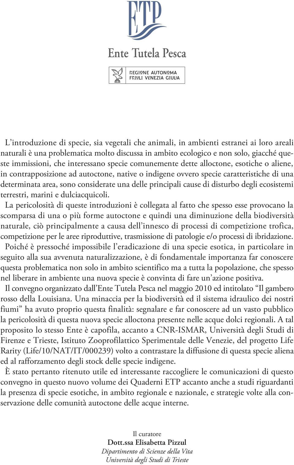 considerate una delle principali cause di disturbo degli ecosistemi terrestri, marini e dulciacquicoli.